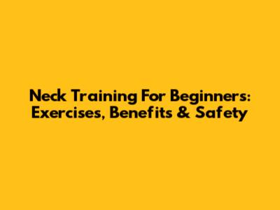 Neck Training For Beginners: Exercises, Benefits & Safety