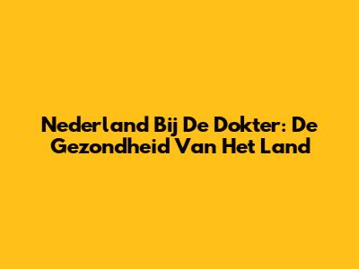 Nederland Bij De Dokter: De Gezondheid Van Het Land