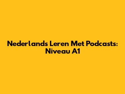 Nederlands Leren Met Podcasts: Niveau A1