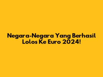 Negara-Negara Yang Berhasil Lolos Ke Euro 2024!