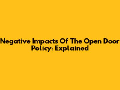 Negative Impacts Of The Open Door Policy: Explained