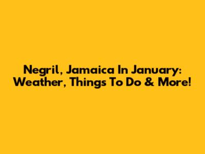 Negril, Jamaica In January: Weather, Things To Do & More!