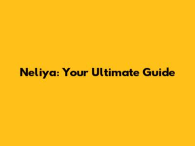 Neliya: Your Ultimate Guide