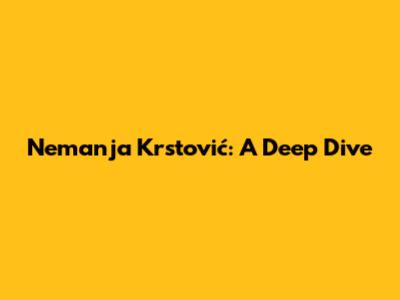 Nemanja Krstović: A Deep Dive