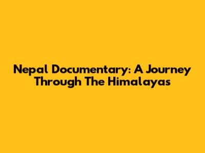 Nepal Documentary: A Journey Through The Himalayas