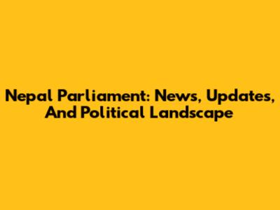 Nepal Parliament: News, Updates, And Political Landscape