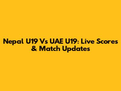 Nepal U19 Vs UAE U19: Live Scores & Match Updates