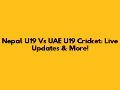 Nepal U19 Vs UAE U19 Cricket: Live Updates & More!