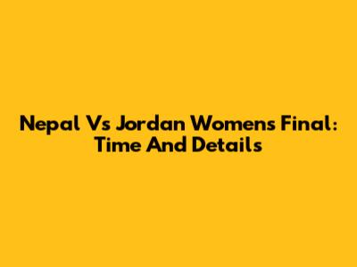 Nepal Vs Jordan Women's Final: Time And Details