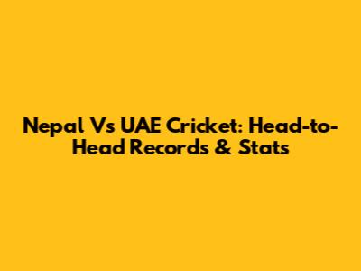 Nepal Vs UAE Cricket: Head-to-Head Records & Stats