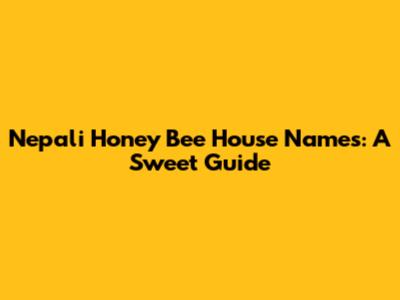 Nepali Honey Bee House Names: A Sweet Guide