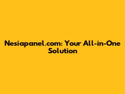Nesiapanel.com: Your All-in-One Solution