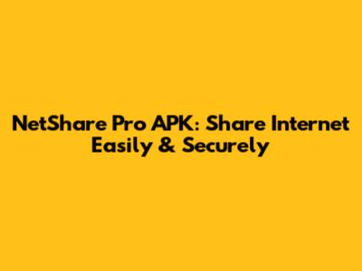 NetShare Pro APK: Share Internet Easily & Securely