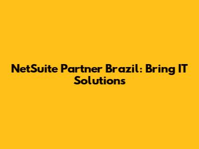 NetSuite Partner Brazil: Bring IT Solutions