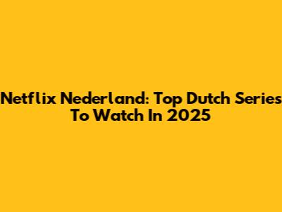 Netflix Nederland: Top Dutch Series To Watch In 2025