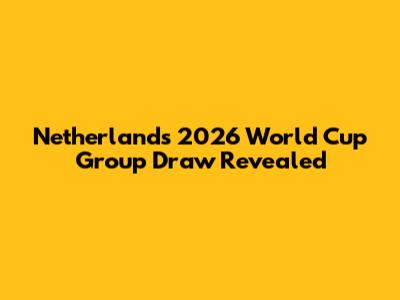 Netherlands' 2026 World Cup Group Draw Revealed