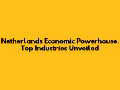 Netherlands' Economic Powerhouse: Top Industries Unveiled