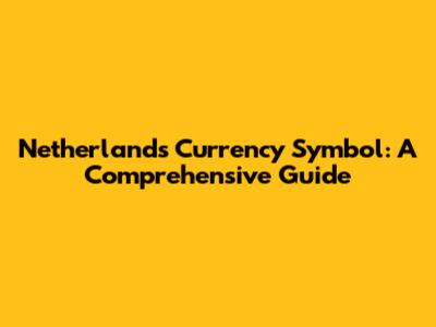 Netherlands Currency Symbol: A Comprehensive Guide