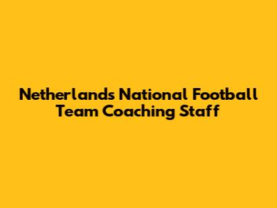 Netherlands National Football Team Coaching Staff