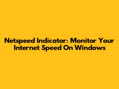 Netspeed Indicator: Monitor Your Internet Speed On Windows