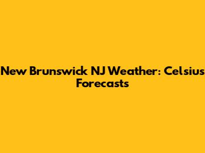 New Brunswick NJ Weather: Celsius Forecasts