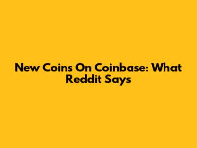 New Coins On Coinbase: What Reddit Says