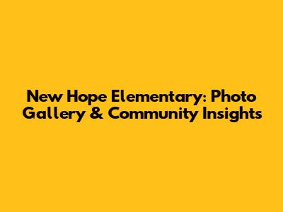 New Hope Elementary: Photo Gallery & Community Insights