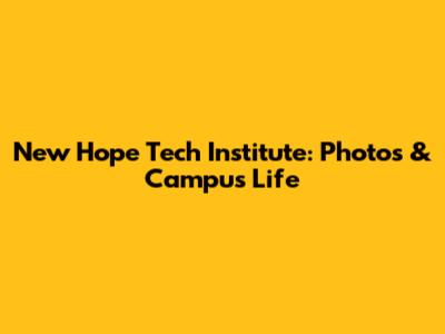 New Hope Tech Institute: Photos & Campus Life
