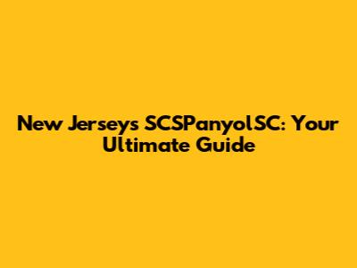 New Jersey's SCSPanyolSC: Your Ultimate Guide