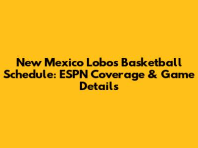 New Mexico Lobos Basketball Schedule: ESPN Coverage & Game Details