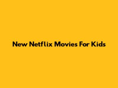 New Netflix Movies For Kids