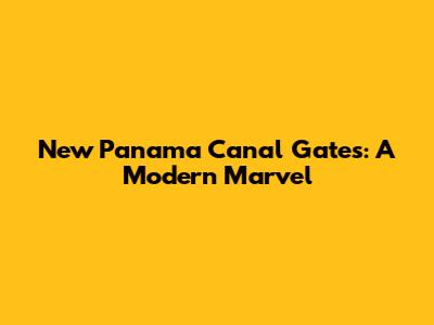New Panama Canal Gates: A Modern Marvel