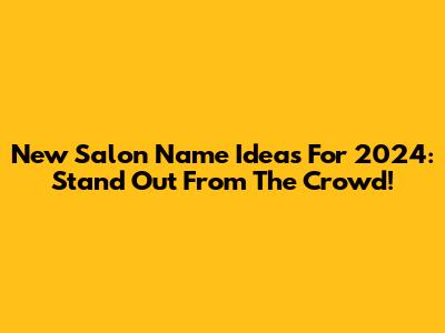 New Salon Name Ideas For 2024: Stand Out From The Crowd!