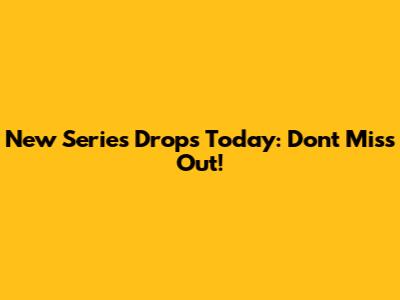 New Series Drops Today: Don't Miss Out!
