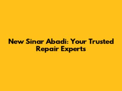 New Sinar Abadi: Your Trusted Repair Experts