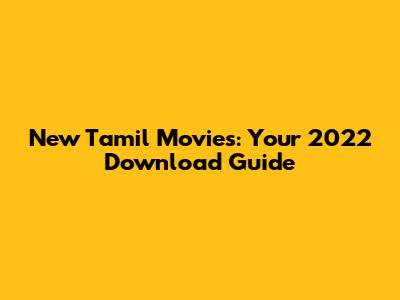 New Tamil Movies: Your 2022 Download Guide