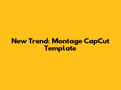 New Trend: Montage CapCut Template