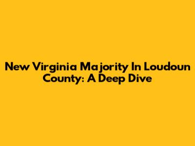 New Virginia Majority In Loudoun County: A Deep Dive