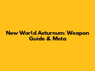 New World Aeturnum: Weapon Guide & Meta