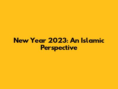 New Year 2023: An Islamic Perspective