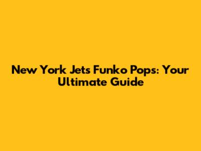 New York Jets Funko Pops: Your Ultimate Guide