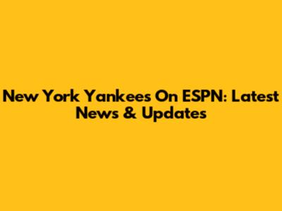 New York Yankees On ESPN: Latest News & Updates