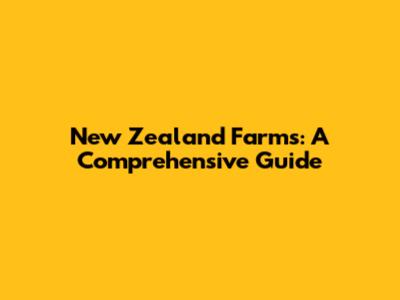 New Zealand Farms: A Comprehensive Guide