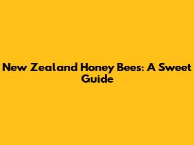 New Zealand Honey Bees: A Sweet Guide