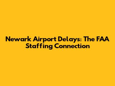 Newark Airport Delays: The FAA Staffing Connection