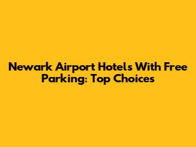 Newark Airport Hotels With Free Parking: Top Choices