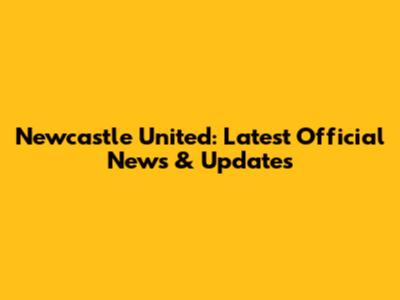 Newcastle United: Latest Official News & Updates
