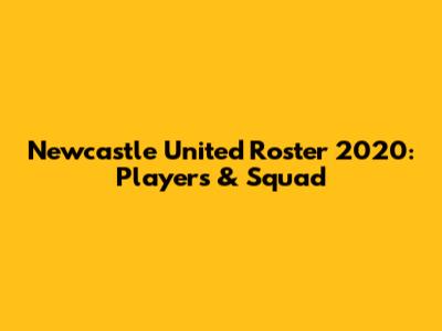 Newcastle United Roster 2020: Players & Squad