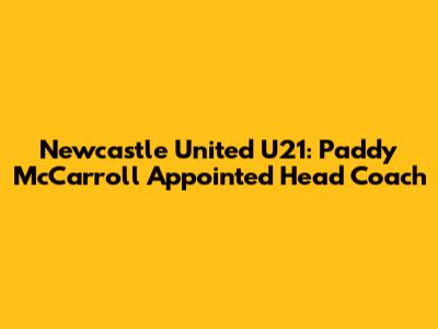 Newcastle United U21: Paddy McCarroll Appointed Head Coach