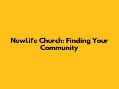 Newlife Church: Finding Your Community